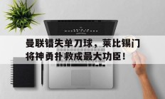 曼联错失单刀球，莱比锡门将神勇扑救成最大功臣！