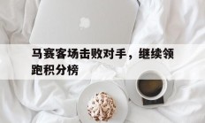 马赛客场击败对手，继续领跑积分榜的简单介绍