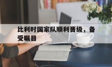 比利时国家队顺利晋级，备受瞩目