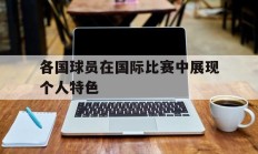 各国球员在国际比赛中展现个人特色