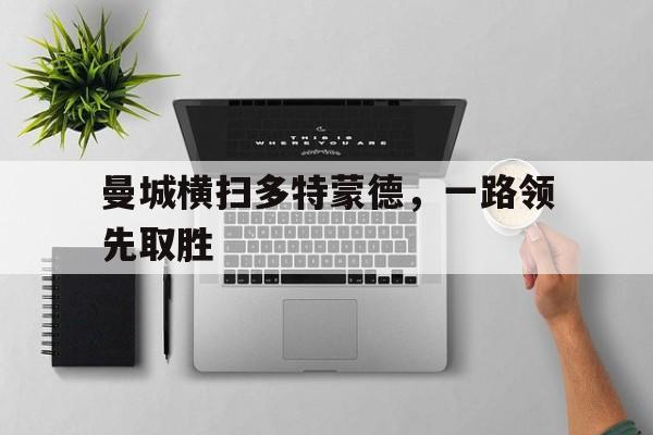 曼城横扫多特蒙德，一路领先取胜
