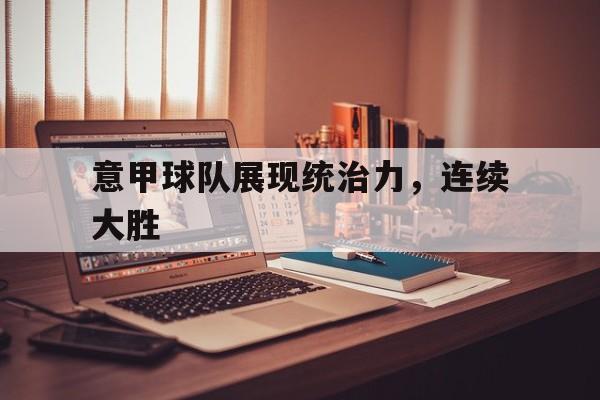 意甲球队展现统治力，连续大胜