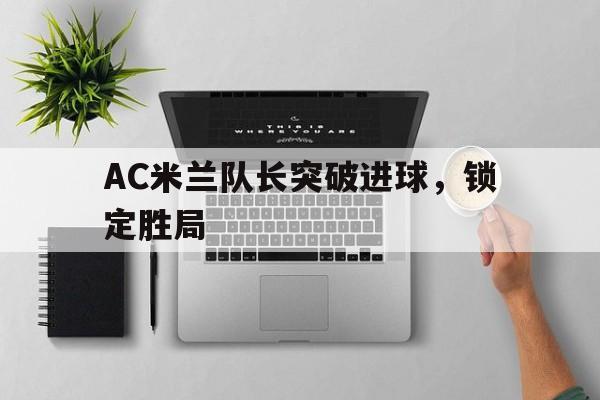 包含AC米兰队长突破进球，锁定胜局的词条